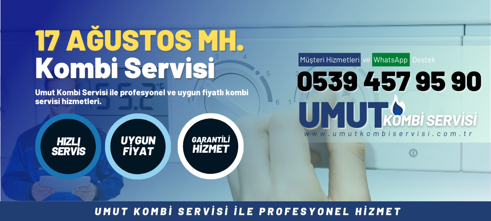 17 Ağustos Mahallesi Kombi Servisi