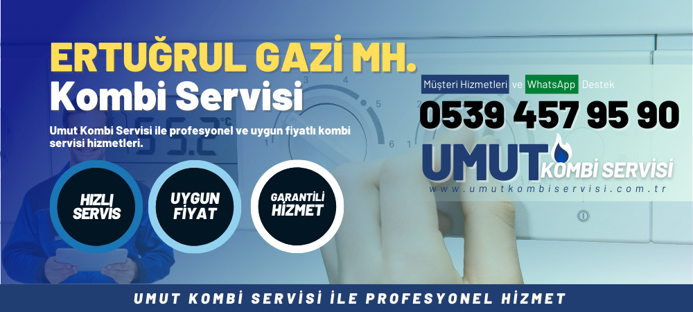 Ertuğrul Gazi Mahallesi Kombi Servisi